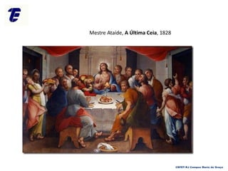 Mestre Ataíde, A Última Ceia, 1828
CEFET-RJ Campus Maria da Graça
 