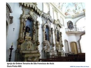 CEFET-RJ Campus Maria da Graça
Igreja da Ordem Terceira de São Francisco de Assis
Ouro Preto-MG
 