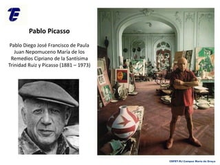 CEFET-RJ Campus Maria da Graça
Pablo Picasso
Pablo Diego José Francisco de Paula
Juan Nepomuceno María de los
Remedios Cipriano de la Santísima
Trinidad Ruiz y Picasso (1881 – 1973)
 