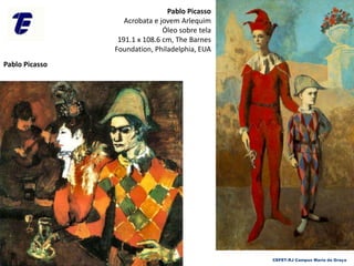 CEFET-RJ Campus Maria da Graça
Pablo Picasso
Pablo Picasso
Acrobata e jovem Arlequim
Óleo sobre tela
191.1 x 108.6 cm, The Barnes
Foundation, Philadelphia, EUA
 