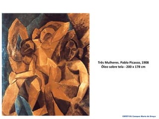 Três Mulheres. Pablo Picasso, 1908
Óleo sobre tela - 200 x 178 cm
CEFET-RJ Campus Maria da Graça
 