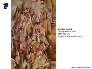CEFET-RJ Campus Maria da Graça
Violino e cântaro
Georges Braque, 1910
117 X 73,5 cm.
Museu de Arte, Basiléia, Suiça
 