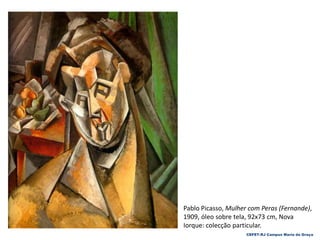 Pablo Picasso, Mulher com Peras (Fernande),
1909, óleo sobre tela, 92x73 cm, Nova
Iorque: colecção particular.
CEFET-RJ Campus Maria da Graça
 
