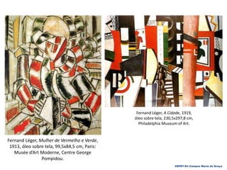 Fernand Léger, A Cidade, 1919,
óleo sobre tela, 230,5x297,8 cm,
Philadelphia Museum of Art.
Fernand Léger, Mulher de Vermelho e Verde,
1913, óleo sobre tela, 99,5x84,5 cm, Paris:
Musée d’Art Moderne, Centre George
Pompidou.
CEFET-RJ Campus Maria da Graça
 