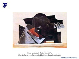 Henri Laurens, A Guitarra, c.1914,
folha-de-flandres policromada, 20x30 cm, Coleção particular.
CEFET-RJ Campus Maria da Graça
 