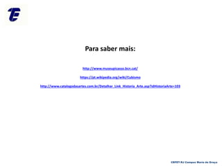 Para saber mais:
http://www.museupicasso.bcn.cat/
https://pt.wikipedia.org/wiki/Cubismo
http://www.catalogodasartes.com.br/Detalhar_Link_Historia_Arte.asp?idHistoriaArte=103
CEFET-RJ Campus Maria da Graça
 