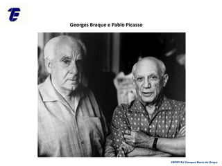 CEFET-RJ Campus Maria da Graça
Georges Braque e Pablo Picasso
 