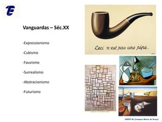 Vanguardas – Séc.XX
-Expressionismo
-Cubismo
-Fauvismo
-Surrealismo
-Abstracionismo
-Futurismo
CEFET-RJ Campus Maria da Graça
 