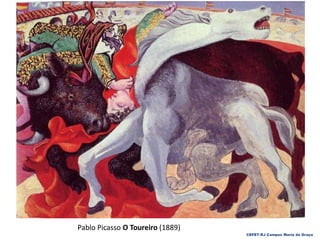 CEFET-RJ Campus Maria da Graça
Pablo Picasso O Toureiro (1889)
 