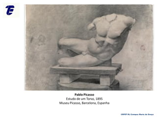 CEFET-RJ Campus Maria da Graça
Pablo Picasso
Estudo de um Torso, 1895
Museu Picasso, Barcelona, Espanha
 