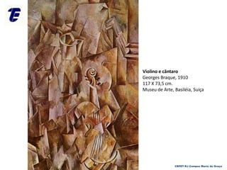 CEFET-RJ Campus Maria da Graça
Violino e cântaro
Georges Braque, 1910
117 X 73,5 cm.
Museu de Arte, Basiléia, Suiça
 