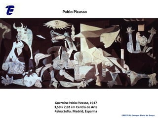 Guernica Pablo Picasso, 1937
3,50 × 7,82 cm Centro de Arte
Reina Sofia. Madrid, Espanha
Pablo Picasso
CEFET-RJ Campus Maria da Graça
 