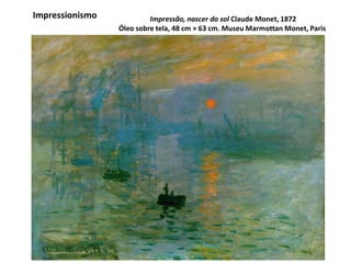 Impressionismo Impressão, nascer do sol Claude Monet, 1872
Óleo sobre tela, 48 cm × 63 cm. Museu Marmottan Monet, Paris
 