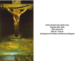 Christ of Saint John of the Cross
Salvador Dalí, 1951
Óleo sobre tela
205 cm × 116 cm
Kelvingrove Art Gallery and Museum,Glasgow
 