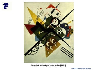 CEFET-RJ Campus Maria da Graça
Wassily Kandinsky – Composition (1911)
 
