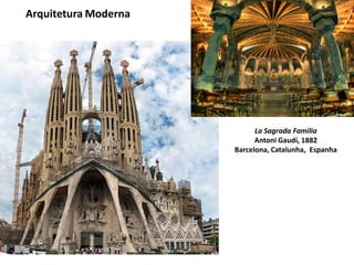 La Sagrada Familia
Antoni Gaudí, 1882
Barcelona, Catalunha, Espanha
Arquitetura Moderna
 