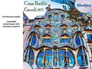 Art-Nouveau catalão:
Casa Batlló
Antoni Gaudí, 1875
Barcelona, Espanha
 