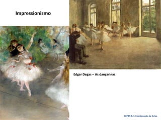 ihiaucb
Edgar Degas – As dançarinas
Impressionismo
CEFET-RJ - Coordenação de Artes
 