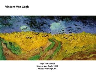 Vincent Van Gogh
Trigal com Corvos
Vincent Van Gogh, 1890
Museu Van Gogh, NE
 