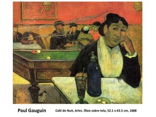 Café de Nuit, Arles. Óleo sobre tela, 52.1 x 63.5 cm, 1888Paul Gauguin
 