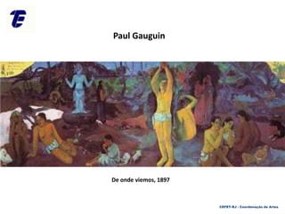 De onde viemos, 1897
Paul Gauguin
CEFET-RJ - Coordenação de Artes
 