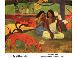 Arearea, 1894
Óleo sobre tela, 52.1 x 63.5 cm,Paul Gauguin
 