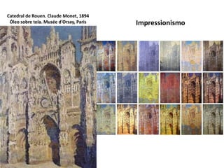 Impressionismo
Catedral de Rouen. Claude Monet, 1894
Óleo sobre tela. Musée d'Orsay, Paris
 