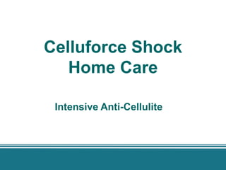 Celluforce Shock
   Home Care

 Intensive Anti-Cellulite
 