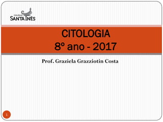 Prof. Graziela Grazziotin Costa
CITOLOGIA
8º ano - 2017
1
 