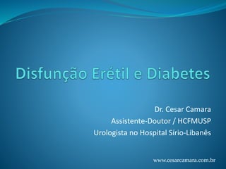 Dr. Cesar Camara
Assistente-Doutor / HCFMUSP
Urologista no Hospital Sírio-Libanês
www.cesarcamara.com.br
 