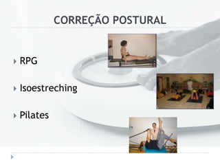 CORREÇÃO POSTURAL
 RPG
 Isoestreching
 Pilates
 