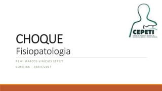CHOQUE
Fisiopatologia
R1MI MARCOS VINÍCIOS STREIT
CURITIBA – ABRIL/2017
 