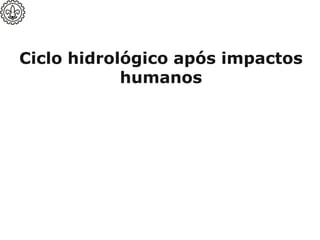 Ciclo hidrológico após impactos
humanos
 