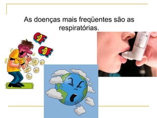 Silvia Del Ciel
As doenças mais freqüentes são as
respiratórias.
 