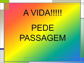 Silvia Del Ciel
A VIDA!!!!!
PEDE
PASSAGEM
 