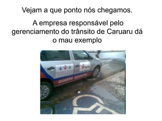 Silvia Del Ciel
Vejam a que ponto nós chegamos.
A empresa responsável pelo
gerenciamento do trânsito de Caruaru dá
o mau exemplo
 