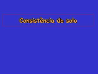 Consistência do soloConsistência do soloConsistência do soloConsistência do solo
 