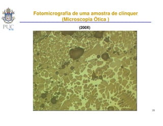 Fotomicrografia de uma amostra de clínquer
           (Microscopia Ótica )
                  (200X)




                                             20
 