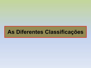 As Diferentes Classificações
 