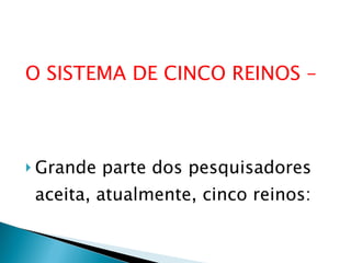 O SISTEMA DE CINCO REINOS –  Grande parte dos pesquisadores aceita, atualmente, cinco reinos: 