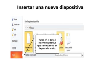 Insertar una nueva diapositiva

Pulsa en el botón
Nueva diapositiva
que se encuentra en
la pestaña Inicio.

 
