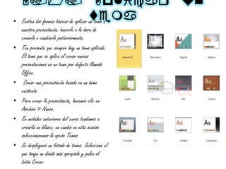 5.1. Aplicaq tn
vema• Existen dos formas básicas de aplicar un tema a
nuestra presentación: hacerlo a la hora de
crearla o cambiarlo posteriormente.
• Ten presente que siempre hay un tema aplicado.
El tema que se aplica al crear nuevas
presentaciones es un tema por defecto llamado
Office.
• Crear una presentación basada en un tema
existente
• Para crear la presentación, hacemos clic en
Archivo > Nuevo.
• En unidades anteriores del curso tendíamos a
crearla en blanco, en cambio en esta ocasión
seleccionaremos la opción Temas.
• Se desplegará un listado de temas. Selecciona el
que tenga un diseño más apropiado y pulsa el
botón Crear.
 