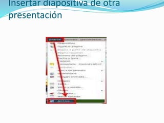Insertar diapositiva de otra
presentación

 
