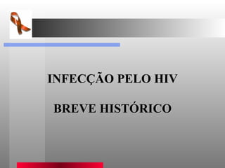 INFECÇÃO PELO HIV BREVE HISTÓRICO 
