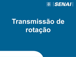 Polia e correia redonda
Transmissão de
rotação
 
