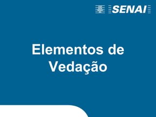 Elementos de
Vedação
 