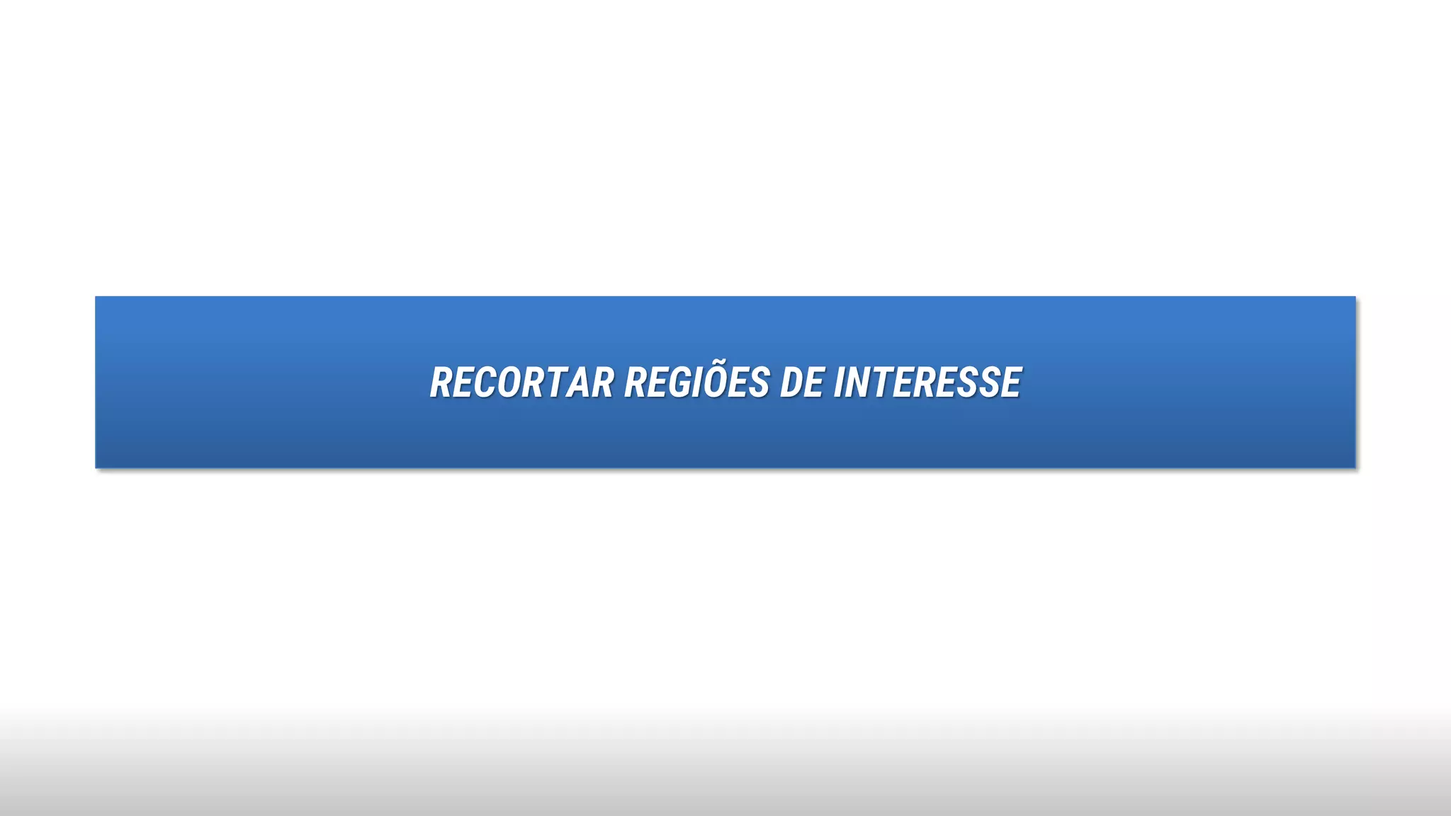 RECORTAR REGIÕES DE INTERESSE
 