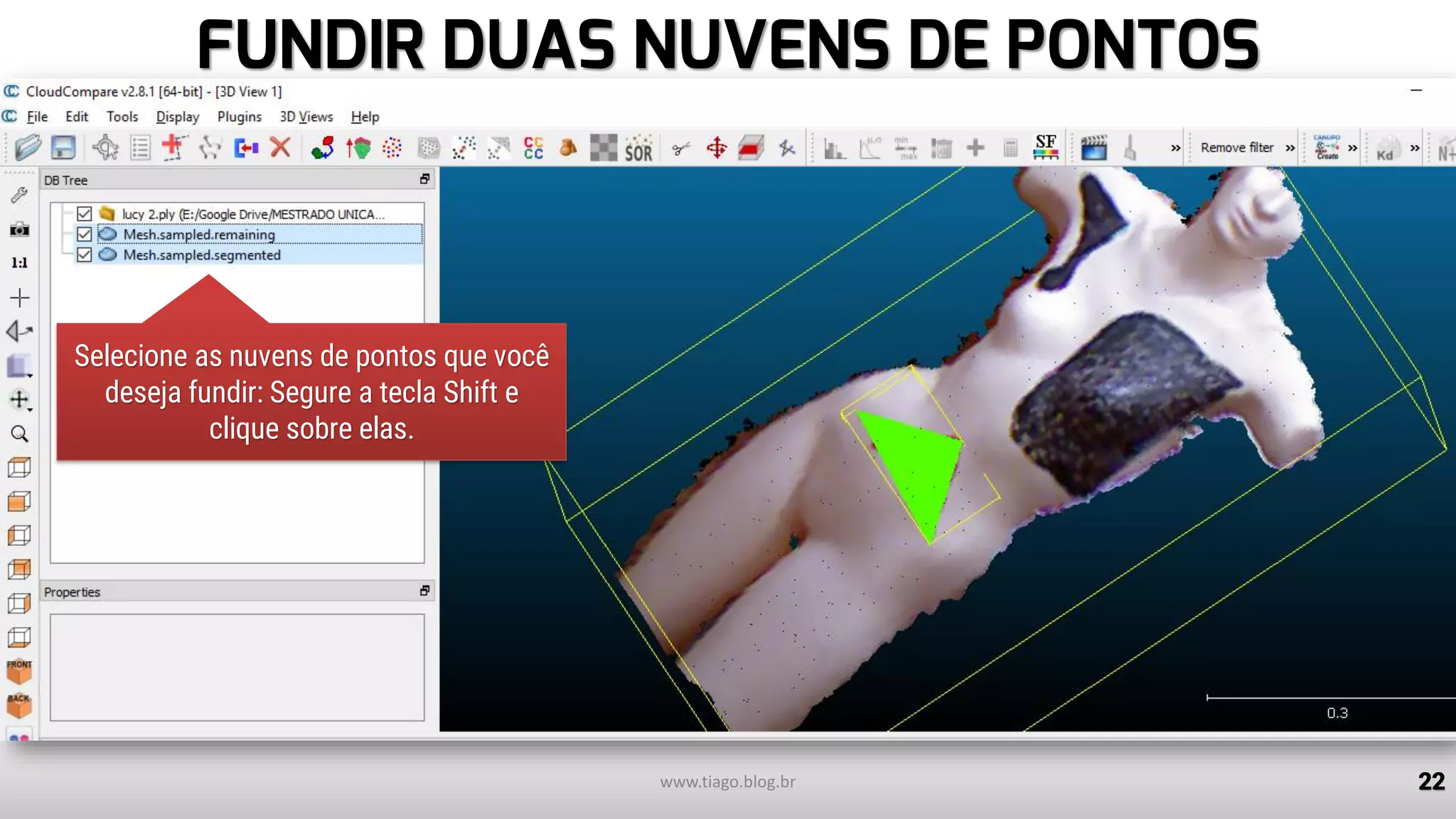 FUNDIR DUAS NUVENS DE PONTOS
22
1
2
3
www.tiago.blog.br
Selecione as nuvens de pontos que você
deseja fundir: Segure a tecla Shift e
clique sobre elas.
 