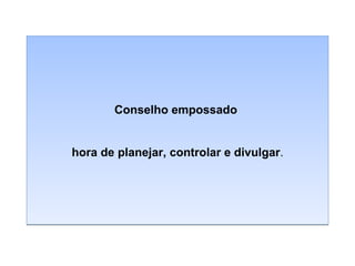 Conselho empossado
hora de planejar, controlar e divulgar.

 