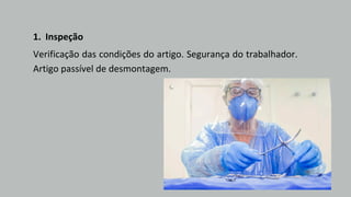 1. Inspeção
Verificação das condições do artigo. Segurança do trabalhador.
Artigo passível de desmontagem.
 